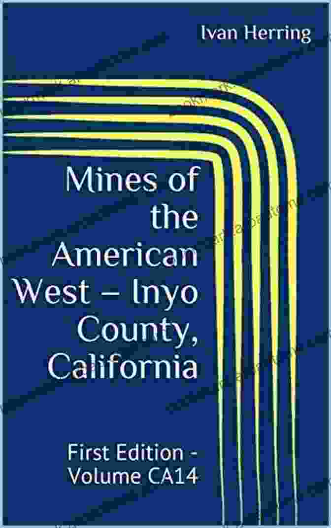 Book Cover Of 'First Edition Volume CA14 Mines Of California' Mines Of The American West Inyo County California: First Edition Volume CA14 (Mines Of California)