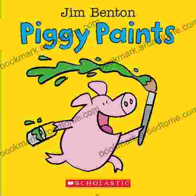 Book Cover Of Piggy Paints By Jim Benton, Featuring A Whimsical Pig And Vibrant Illustrations Piggy Paints Jim Benton