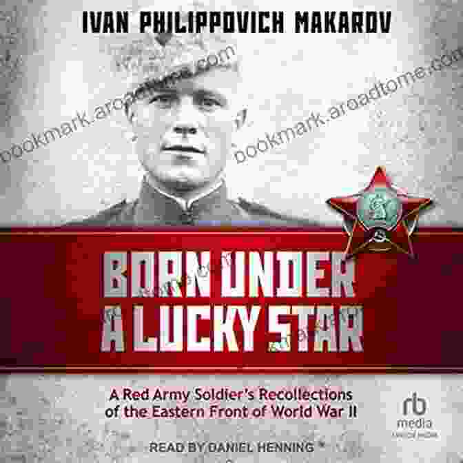 Born Under A Lucky Star Book Cover Born Under A Lucky Star: A Red Army Soldier S Recollections Of The Eastern Front Of World War II