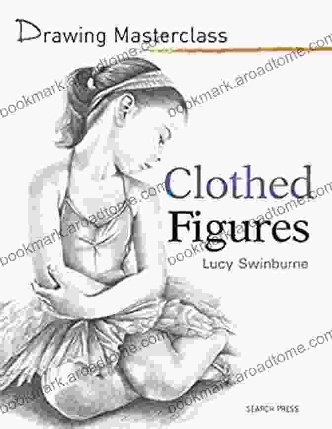 Drawing Masterclass: Clothed Figures By Lucy Swinburne Drawing Masterclass: Clothed Figures Lucy Swinburne