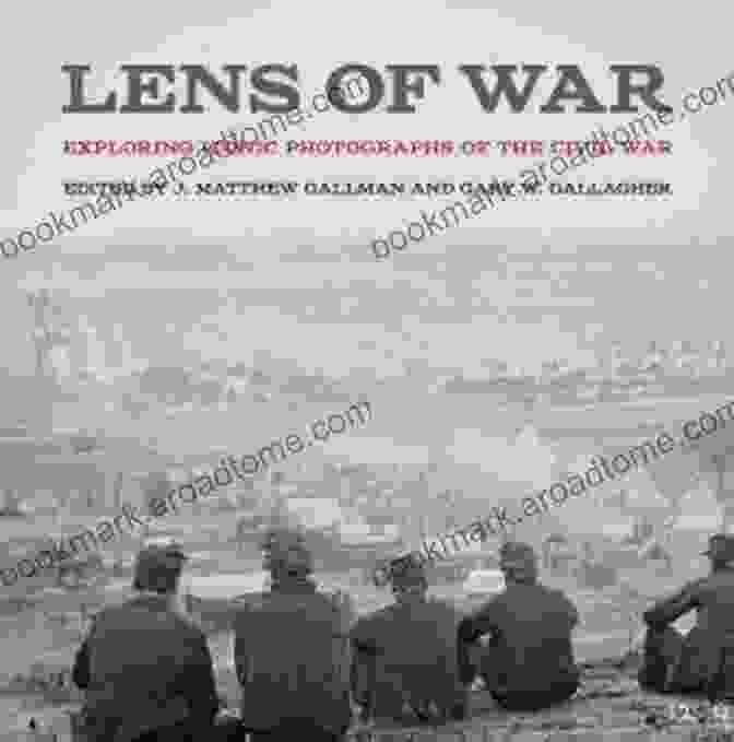 Exploring Iconic Photographs Of The Civil War Book Cover Lens Of War: Exploring Iconic Photographs Of The Civil War (UnCivil Wars Ser )