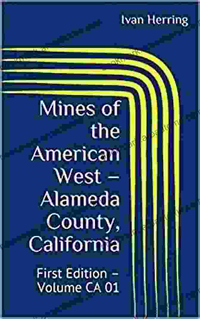 First Edition Volume CA 01 Mines Of California Book Cover Mines Of The American West Alameda County California: First Edition Volume CA 01 (Mines Of California 1)