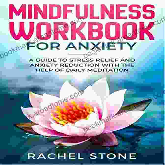 Mindfulness Workbook For Anxiety Mindfulness Workbook For Anxiety: A Guide To Stress Relief And Anxiety Reduction With The Help Of Daily Meditation