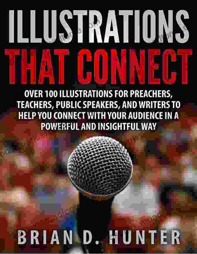 Over 100 Illustrations For Preachers, Teachers, Public Speakers, And Writers Illustrations That Connect: Over 100 Illustrations For Preachers Teachers Public Speaker And Writers To Help You Connect With Your Audience In A Powerful And Insightful Way