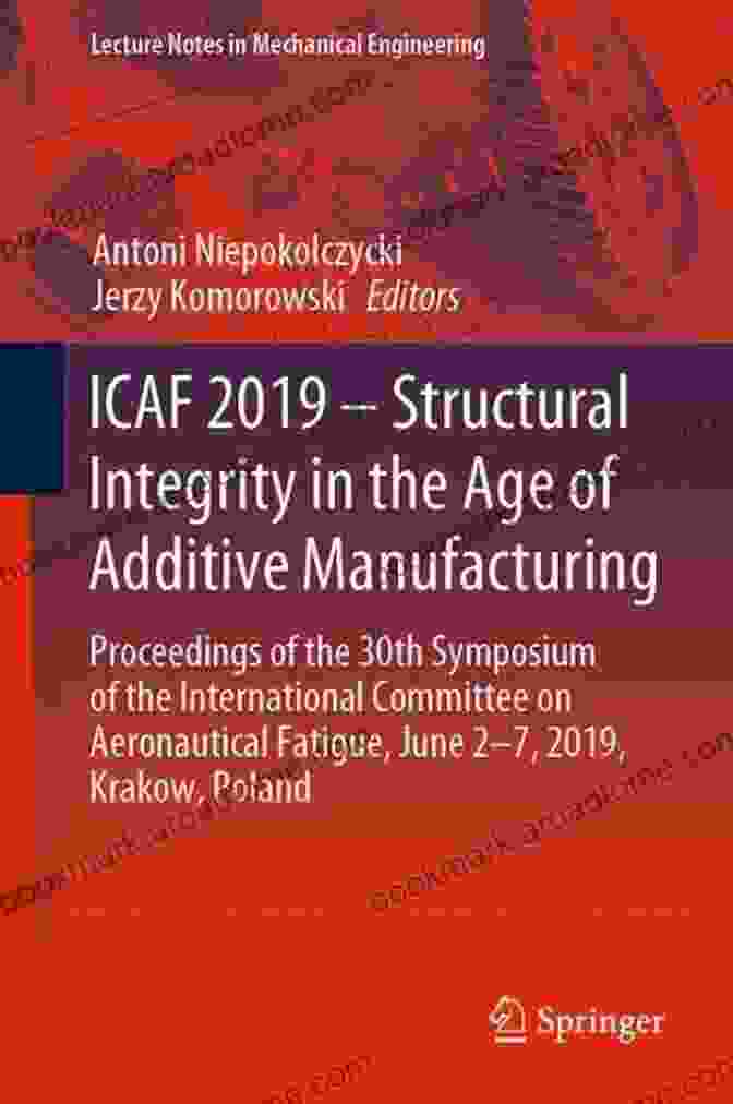 Proceedings Of The 30th Symposium Of The International Committee On ICAF 2024 Structural Integrity In The Age Of Additive Manufacturing: Proceedings Of The 30th Symposium Of The International Committee On Aeronautical (Lecture Notes In Mechanical Engineering)