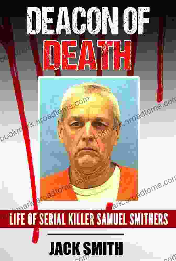 Sam Smithers, Serial Killer, True Crime Deacon Of Death : Life Of Serial Killer Sam Smithers (Serial Killer True Crime 20)