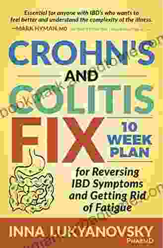 Crohn S And Colitis Fix: 10 Week Plan For Reversing IBD Symptoms And Getting Rid Of Fatigue