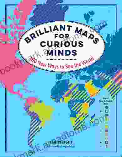 Brilliant Maps For Curious Minds: 100 New Ways To See The World