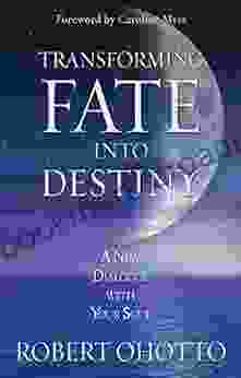 Transforming Fate Into Destiny: A New Dialogue With Your Soul