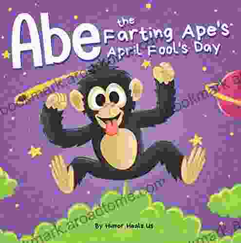 Abe The Farting Ape S April Fool S Day: A Funny Picture About An Ape Who Farts For Kids And Adults Perfect April Fool S Day Gift For Boys And Girls (Farting Adventures 21)