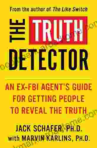 The Truth Detector: An Ex FBI Agent S Guide For Getting People To Reveal The Truth (The Like Switch 2)