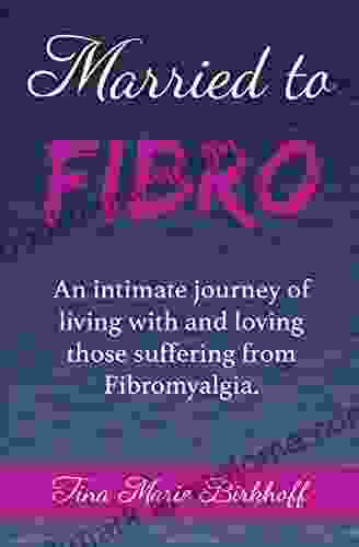 Married To Fibro: An Intimate Journey Living With And Loving Those With Fibromyalgia