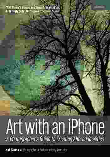 Art With An IPhone: A Photographer S Guide To Creating Altered Realities