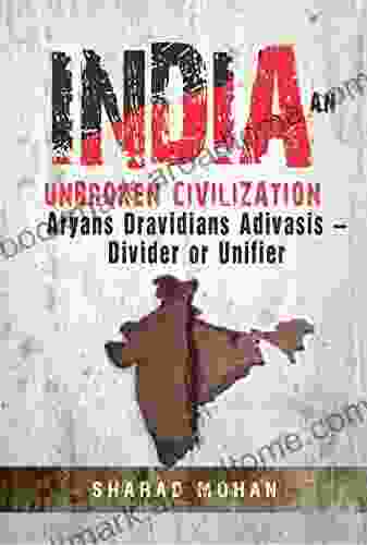 INDIA: AN UNBROKEN CIVILIZATION: Aryans Dravidians Adivasis And PM Modi A Divider Or A Unifier?