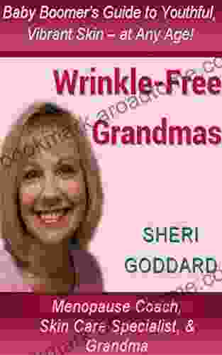 Wrinkle Free Grandmas: Baby Boomer S Guide To Youthful Vibrant Skin At Any Age