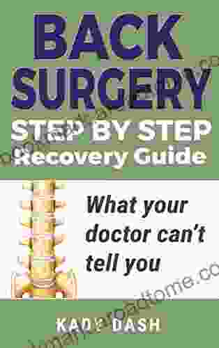 Back Surgery Step By Step Recovery Guide: What Your Doctor Can T Tell You (lower Back Pain Low Back Pain Relief)