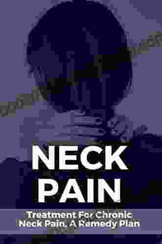 Neck Pain: Treatment For Chronic Neck Pain A Remedy Plan