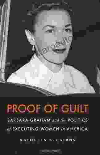 Proof Of Guilt: Barbara Graham And The Politics Of Executing Women In America