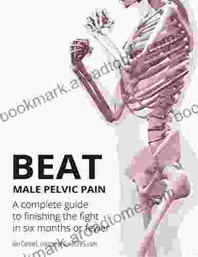 Beat Male Pelvic Pain: A Complete Guide To Finishing The Fight In Six Months Or Fewer