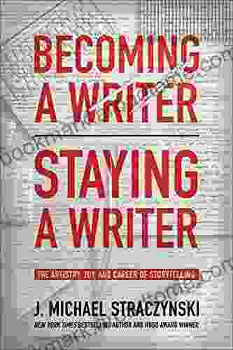 Becoming a Writer Staying a Writer: The Artistry Joy and Career of Storytelling