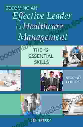 Becoming An Effective Leader In Healthcare Management Second Edition: The 12 Essential Skills