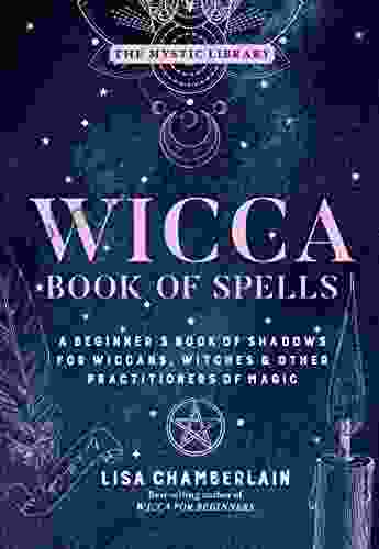 Wicca Of Spells: A Beginner S Of Shadows For Wiccans Witches Other Practitioners Of Magic (The Mystic Library 1)