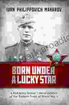 Born Under A Lucky Star: A Red Army Soldier S Recollections Of The Eastern Front Of World War II