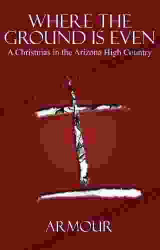 Where The Ground Is Even: A Christmas In The Arizona High Country