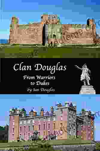 Clan Douglas From Warriors To Dukes (Scottish History)