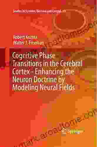 Cognitive Phase Transitions In The Cerebral Cortex Enhancing The Neuron Doctrine By Modeling Neural Fields (Studies In Systems Decision And Control 39)