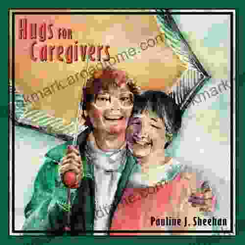 Hugs For Caregivers Pauline J Sheehan