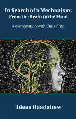 In Search Of A Mechanism: From The Brain To The Mind: A Conversation With Chris Frith (Ideas Roadshow Conversations)