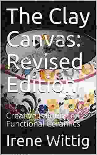 The Clay Canvas: Revised Edition: Creative Painting on Functional Ceramics