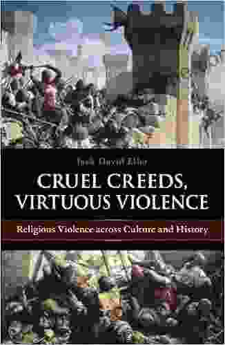 Cruel Creeds Virtuous Violence: Religious Violence Across Culture And History