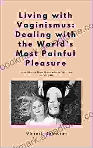 Living With Vaginismus: Dealing With The World S Most Painful Pleasure