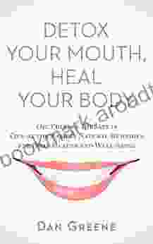 Detox Your Mouth Heal Your Body: Oil Pulling Therapy Is One Of The Easiest Natural Remedies For Oral Health And Well Being