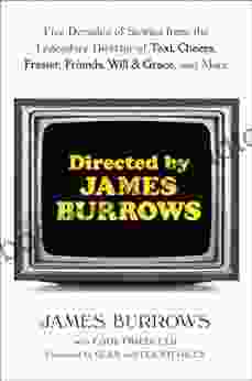 Directed By James Burrows: Five Decades Of Stories From The Legendary Director Of Taxi Cheers Frasier Friends Will Grace And More