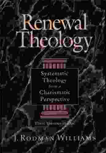 Renewal Theology: Systematic Theology From A Charismatic Perspective