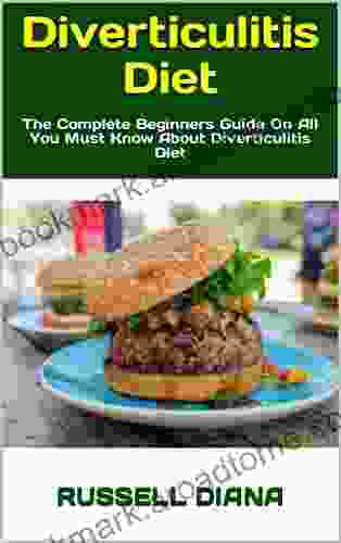 Diverticulitis Diet : The Complete Beginners Guide On All You Must Know About Diverticulitis Diet