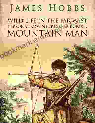 Wild Life In The Far West: Personal Adventures Of A Border Mountain Man