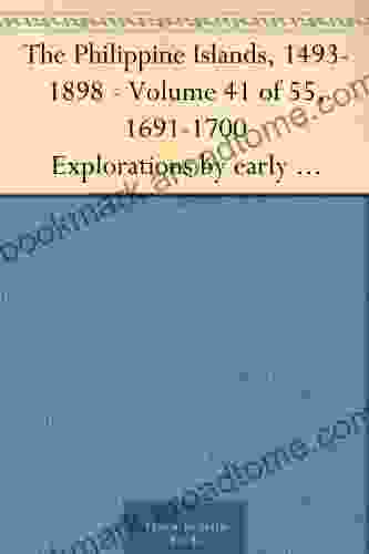 The Philippine Islands 1493 1898 Volume 41 Of 55 1691 1700 Explorations By Early Navigators Descriptions Of The Islands And Their Peoples Their History To The Close Of The Nineteenth Century