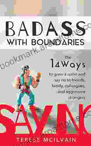 Badass With Boundaries: The 14 Ways To Grow A Spine And Say No To Friends Family Colleagues And Aggressive Strangers