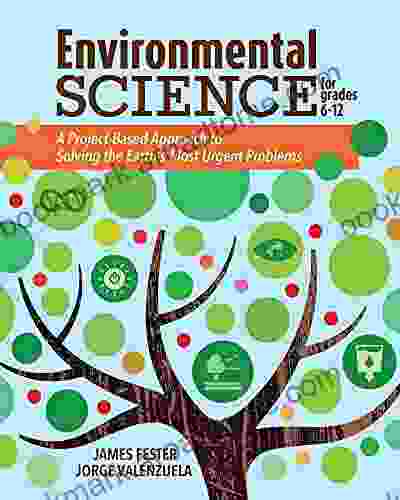 Environmental Science For Grades 6 12: A Project Based Approach To Solving The Earth S Most Urgent Problems