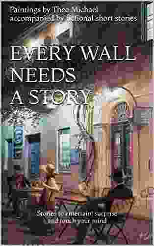 Every Wall Needs A Story: Stories To Entertain Surprise And Touch Your Mind