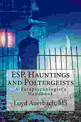 ESP Hauntings And Poltergeists: A Parapsychologist S Handbook