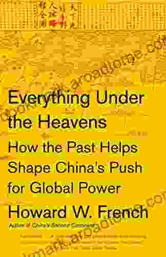 Everything Under The Heavens: How The Past Helps Shape China S Push For Global Power