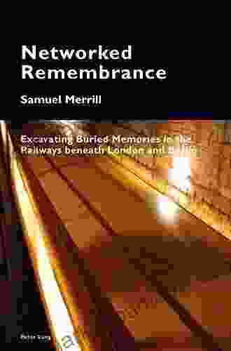 Networked Remembrance: Excavating Buried Memories In The Railways Beneath London And Berlin (Cultural Memories)