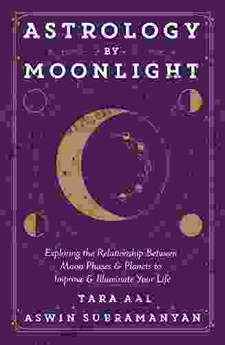 Astrology By Moonlight: Exploring The Relationship Between Moon Phases Planets To Improve Illuminate Your Life