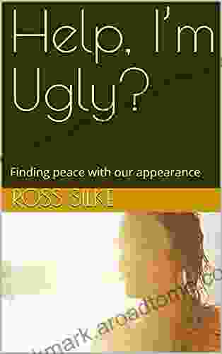 Help I M Ugly?: Finding Peace With Our Appearance