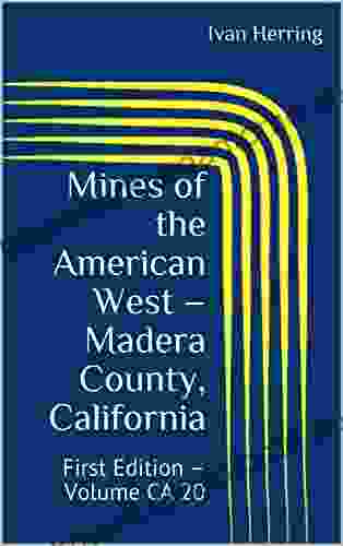 Mines Of The American West Madera County California: First Edition Volume CA 20 (Mines Of California)